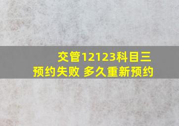 交管12123科目三预约失败 多久重新预约